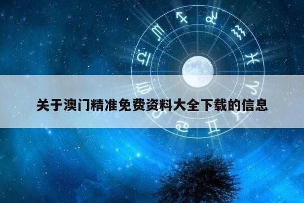 关于澳门精准免费资料大全下载的信息