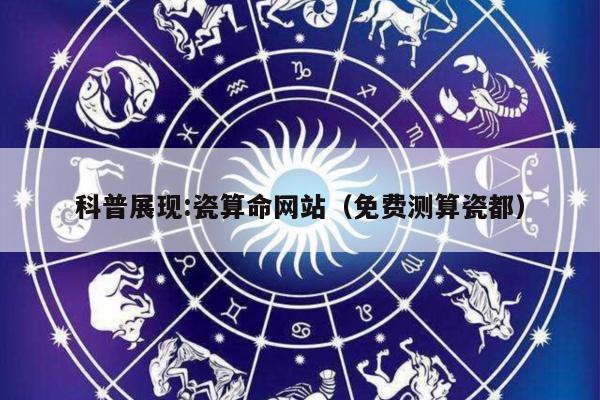 科普展现:瓷算命网站（免费测算瓷都）